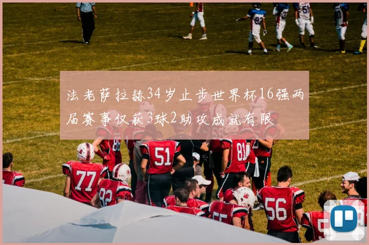 法老萨拉赫34岁止步世界杯16强两届赛事仅获3球2助攻成就有限